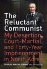 Image for The Reluctant Communist : My Desertion, Court-Martial, and Forty-Year Imprisonment in North Korea
