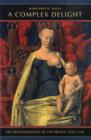 Image for A complex delight  : the secularization of the breast, 1350-1750