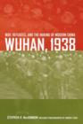 Image for Wuhan, 1938  : war, refugees, and the making of modern China