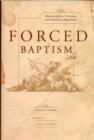 Image for Forced baptisms  : histories of Jews, Christians, and converts in papal Rome