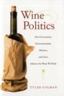 Image for Wine politics  : how governments, environmentalists, mobsters, and critics influence the wines we drink