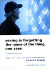 Image for Seeing is forgetting the name of the thing one sees  : over thirty years of conversations with Robert Irwin