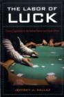 Image for The labor of luck  : casino capitalism in the United States and South Africa