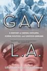 Image for Gay L.A. : A History of Sexual Outlaws, Power Politics, and Lipstick Lesbians