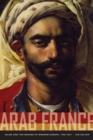 Image for Arab France  : Islam and the making of modern Europe, 1798-1831