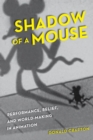 Image for Shadow of a mouse  : performance, belief and world-making in animation