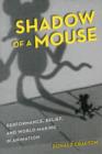 Image for Shadow of a mouse  : performance, belief, and world-making in animation