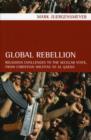 Image for Global rebellion  : religious challenges to the secular state, from Christian militias to al Qaeda