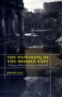 Image for The unmaking of the Middle East  : a history of Western disorder in Arab lands