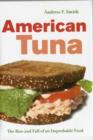 Image for American tuna  : the rise and fall of an improbable food