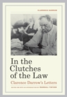 Image for In the Clutches of the Law : Clarence Darrow&#39;s Letters