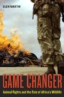 Image for Game changer  : animal rights and the fate of Africa&#39;s wildlife