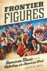 Image for Frontier figures  : American music and the mythology of the American West