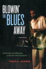 Image for Blowin&#39; the blues away  : performance and meaning in the New York jazz scene