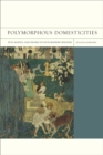 Image for Polymorphous domesticities  : pets, bodies, and desire in four modern writers