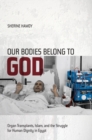 Image for Our bodies belong to God  : organ transplants, Islam, and the struggle for human dignity in Egypt