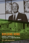 Image for Building home  : Howard F. Ahmanson and the politics of the American dream