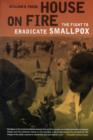 Image for House on fire  : the fight to eradicate smallpox
