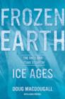 Image for Frozen Earth : The Once and Future Story of Ice Ages