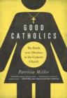 Image for Good Catholics : The Battle over Abortion in the Catholic Church