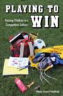 Image for Playing to win  : raising children in a competitive culture