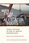 Image for When I wear my alligator boots  : narco-culture in the US-Mexico borderlands
