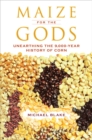 Image for Maize for the Gods : Unearthing the 9,000-Year History of Corn