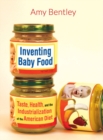 Image for Inventing baby food  : taste, health, and the industrialization of the American diet