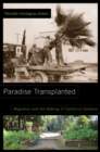 Image for Paradise transplanted  : migration and the making of California gardens