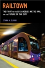 Image for Railtown  : the fight for the los angeles metro rail and the future of the city