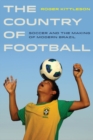 Image for The Country of Football : Soccer and the Making of Modern Brazil