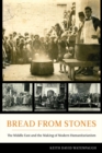 Image for Bread from stones  : the Middle East and the making of modern humanitarianism