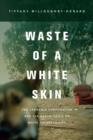 Image for Waste of a white skin  : the Carnegie Corporation and the racial logic of white vulnerability