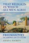 Image for That Religion in Which All Men Agree : Freemasonry in American Culture