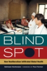 Image for Blind spot  : how neoliberalism infiltrated global health
