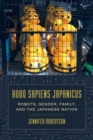Image for Robo sapiens japanicus  : robots, gender, family, and the Japanese nation