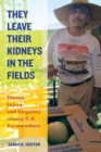 Image for &quot;They leave their kidneys in the fields&quot;  : injury, illness, and &quot;illegality&quot; among U.S. farmworkers