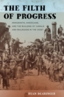 Image for The filth of progress  : immigrants, Americans, and the building of canals and railroads in the West