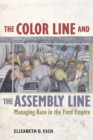 Image for The Color Line and the Assembly Line : Managing Race in the Ford Empire
