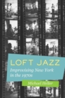 Image for Loft jazz  : improvising New York in the 1970s