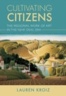 Image for Cultivating Citizens : The Regional Work of Art in the New Deal Era