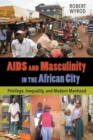 Image for AIDS and masculinity in the African city  : privilege, inequality, and modern manhood