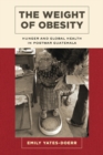 Image for The weight of obesity  : hunger and global health in postwar Guatemala