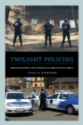 Image for Twilight policing  : private security and violence in urban South Africa