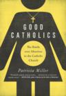 Image for Good Catholics  : the battle over abortion in the Catholic Church