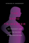 Image for The zero trimester  : pre-pregnancy care and the politics of reproductive risk