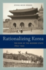Image for Rationalizing Korea  : the rise of the modern state, 1894-1945