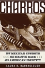 Image for Charros : How Mexican Cowboys Are Remapping Race and American Identity