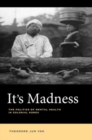 Image for It&#39;s madness  : the politics of mental health in colonial Korea