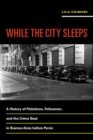 Image for While the city sleeps  : a history of pistoleros, policemen, and the crime beat in Buenos Aires before Peron
